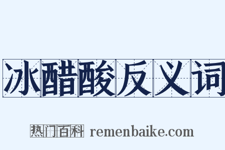 冰醋酸反义词是什么意思的图片